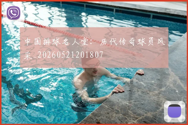 中国排球名人堂：历代传奇球员风采_20260521201807