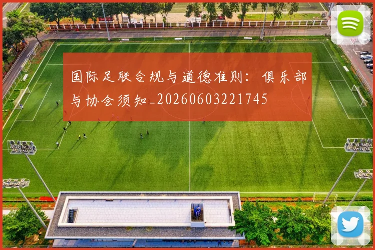 国际足联合规与道德准则：俱乐部与协会须知_20260603221745