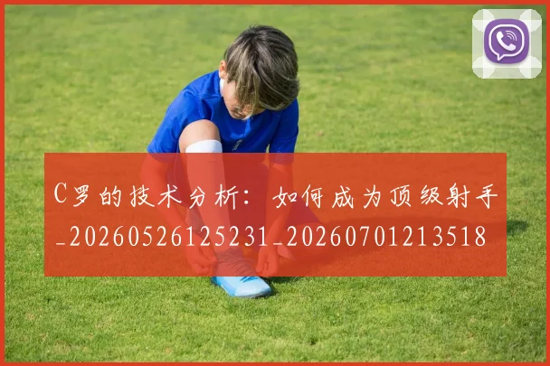 C罗的技术分析：如何成为顶级射手_20260526125231_20260701213518
