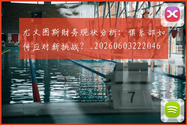 尤文图斯财务现状分析：俱乐部如何应对新挑战？_20260603222046