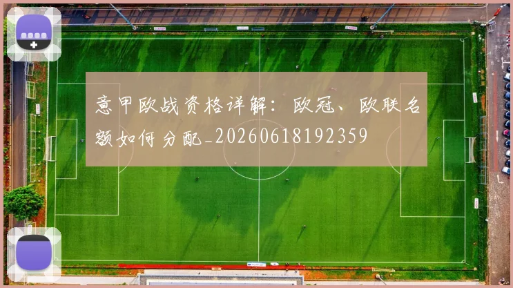 意甲欧战资格详解：欧冠、欧联名额如何分配_20260618192359