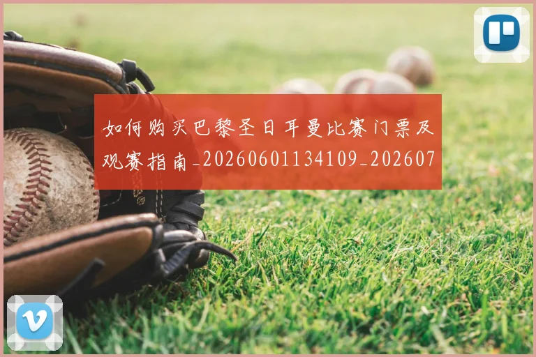 如何购买巴黎圣日耳曼比赛门票及观赛指南_20260601134109_20260720183919