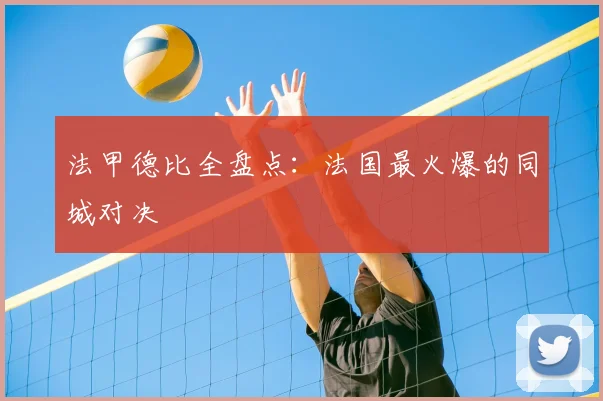 法甲德比全盘点：法国最火爆的同城对决